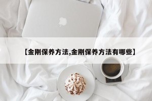 【金刚保养方法,金刚保养方法有哪些】