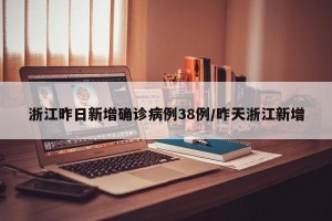浙江昨日新增确诊病例38例/昨天浙江新增