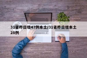 31省昨日增47例本土/31省昨日增本土28例