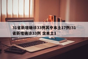 31省新增确诊33例其中本土17例/31省新增确诊33例 含本土1
