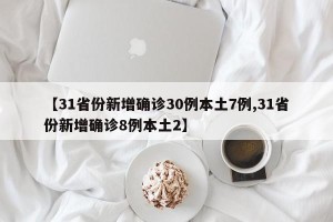 【31省份新增确诊30例本土7例,31省份新增确诊8例本土2】