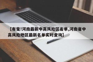 【有变!河南最新中高风险区名单,河南省中高风险地区最新名单实时查询】