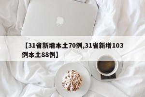 【31省新增本土70例,31省新增103例本土88例】