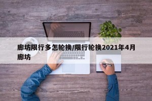 廊坊限行多怎轮换/限行轮换2021年4月廊坊